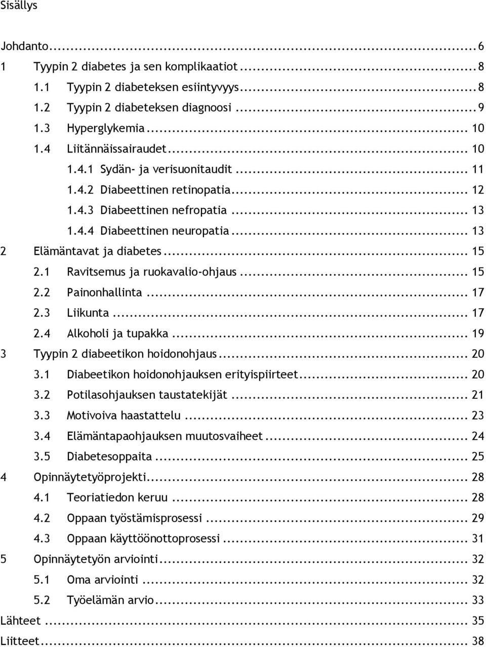 1 Ravitsemus ja ruokavalio-ohjaus... 15 2.2 Painonhallinta... 17 2.3 Liikunta... 17 2.4 Alkoholi ja tupakka... 19 3 Tyypin 2 diabeetikon hoidonohjaus... 20 3.