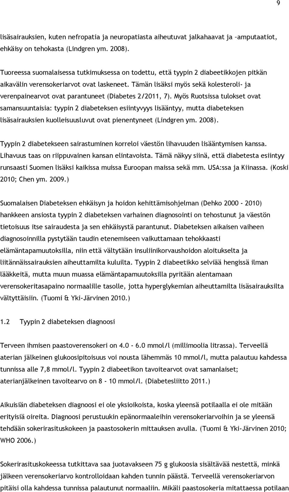 Tämän lisäksi myös sekä kolesteroli- ja verenpainearvot ovat parantuneet (Diabetes 2/2011, 7).