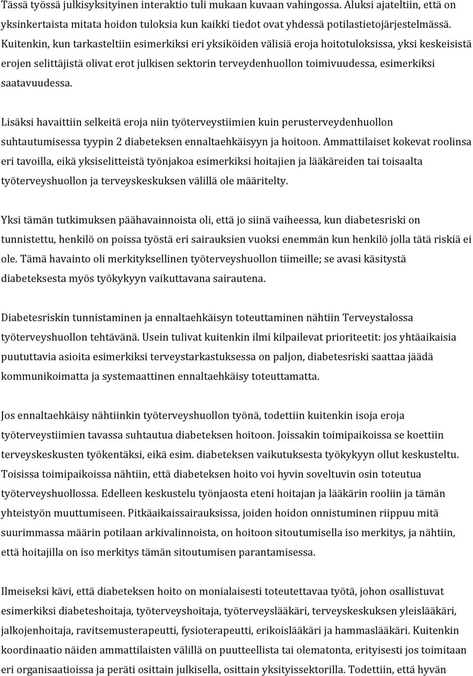 saatavuudessa. Lisäksi havaittiin selkeitä eroja niin työterveystiimien kuin perusterveydenhuollon suhtautumisessa tyypin 2 diabeteksen ennaltaehkäisyyn ja hoitoon.