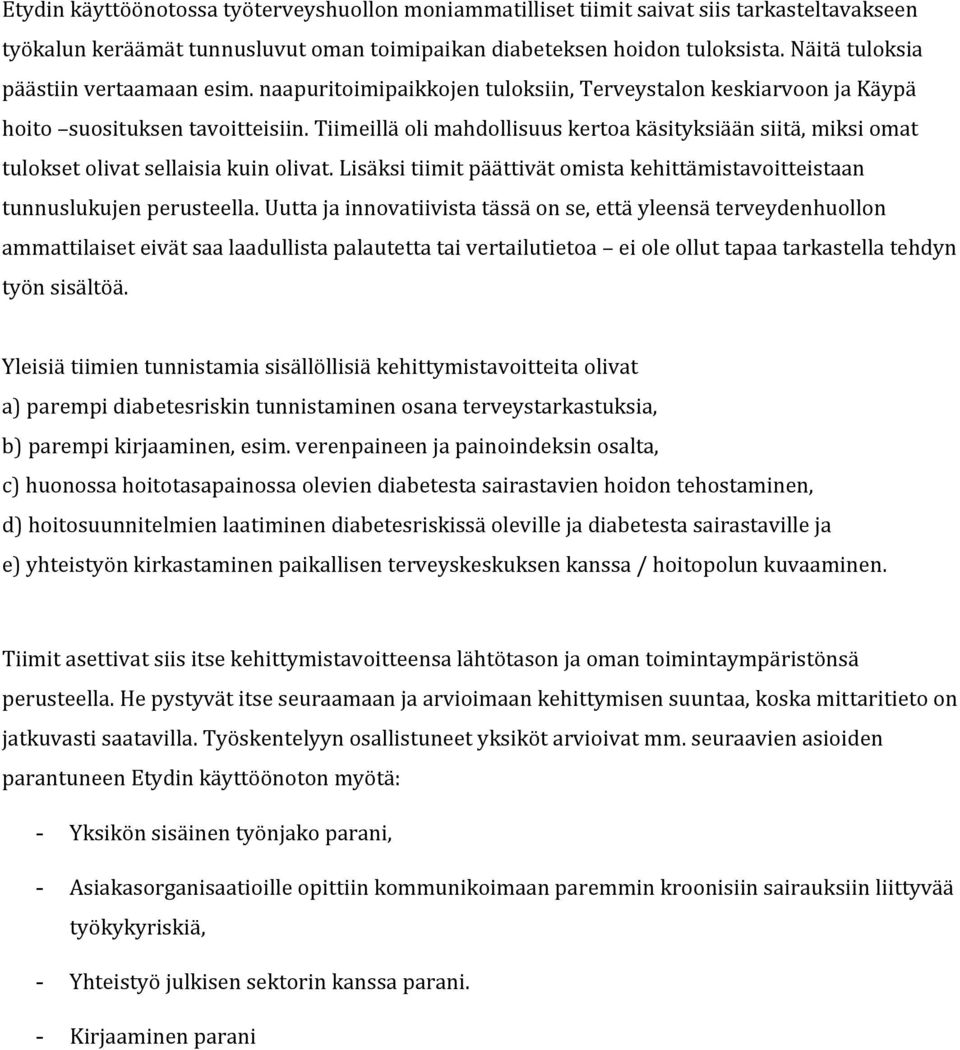 Tiimeillä oli mahdollisuus kertoa käsityksiään siitä, miksi omat tulokset olivat sellaisia kuin olivat. Lisäksi tiimit päättivät omista kehittämistavoitteistaan tunnuslukujen perusteella.