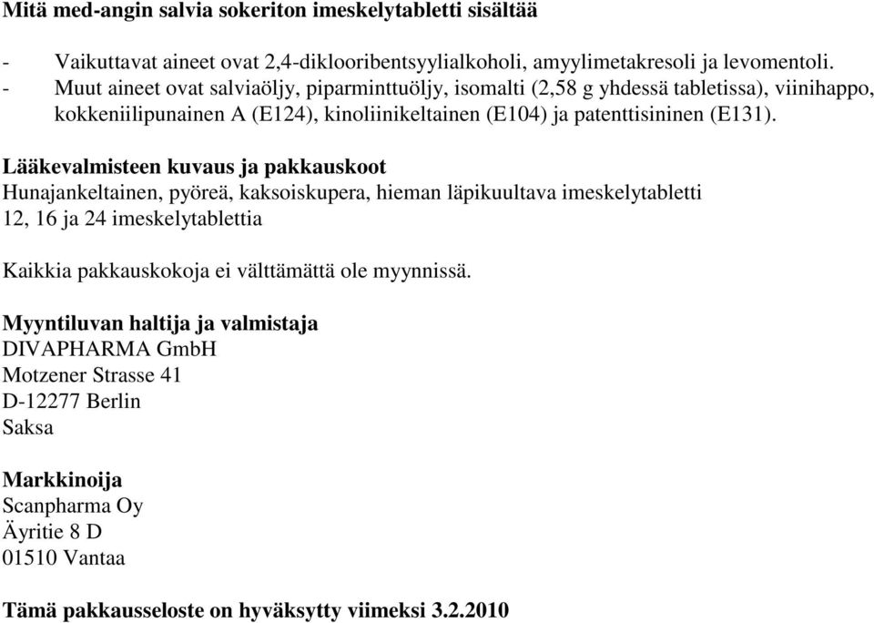 Lääkevalmisteen kuvaus ja pakkauskoot Hunajankeltainen, pyöreä, kaksoiskupera, hieman läpikuultava imeskelytabletti 12, 16 ja 24 imeskelytablettia Kaikkia pakkauskokoja ei