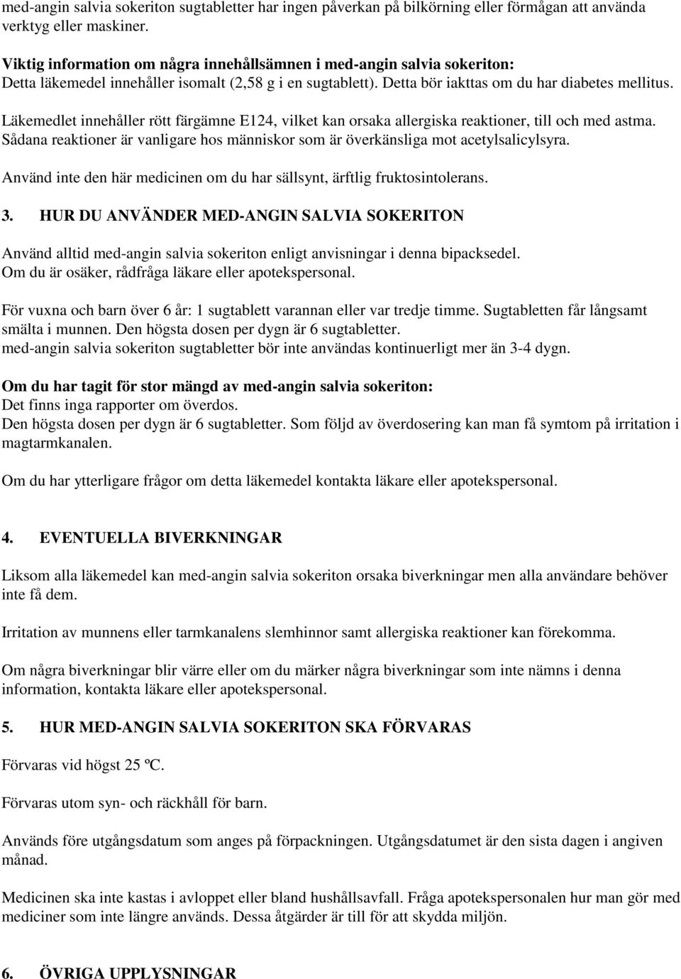 Läkemedlet innehåller rött färgämne E124, vilket kan orsaka allergiska reaktioner, till och med astma. Sådana reaktioner är vanligare hos människor som är överkänsliga mot acetylsalicylsyra.