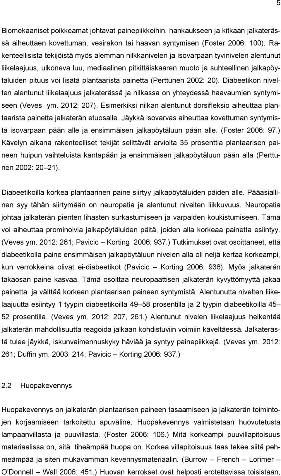 lisätä plantaarista painetta (Perttunen 2002: 20). Diabeetikon nivelten alentunut liikelaajuus jalkaterässä ja nilkassa on yhteydessä haavaumien syntymiseen (Veves ym. 2012: 207).