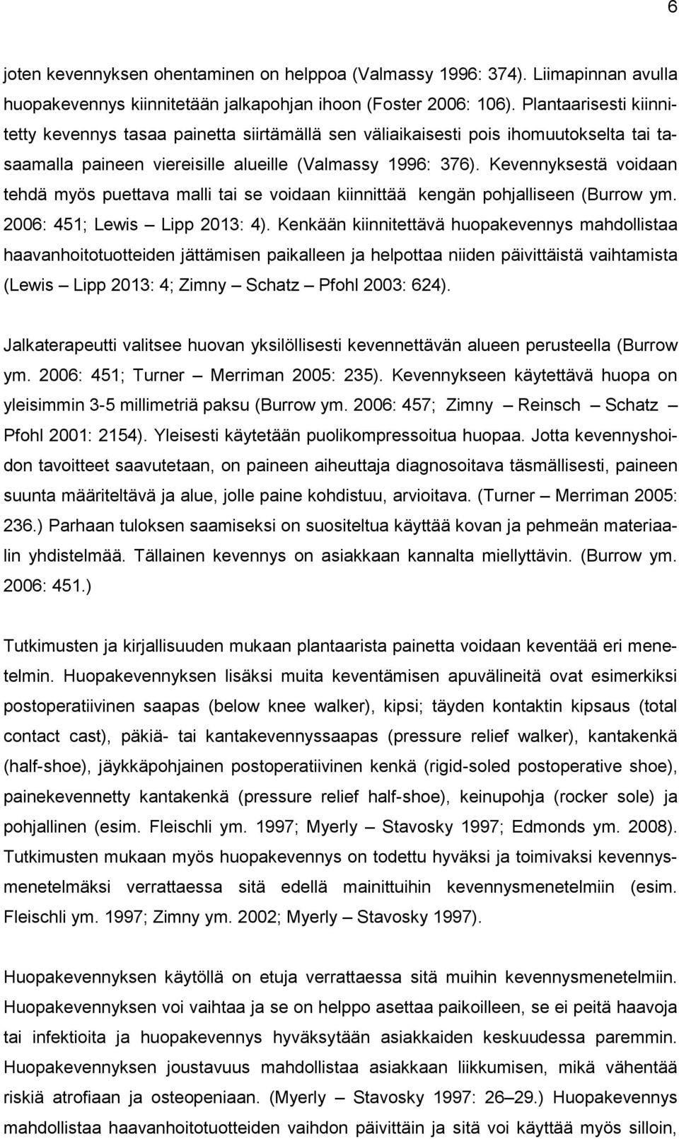 Kevennyksestä voidaan tehdä myös puettava malli tai se voidaan kiinnittää kengän pohjalliseen (Burrow ym. 2006: 451; Lewis Lipp 2013: 4).