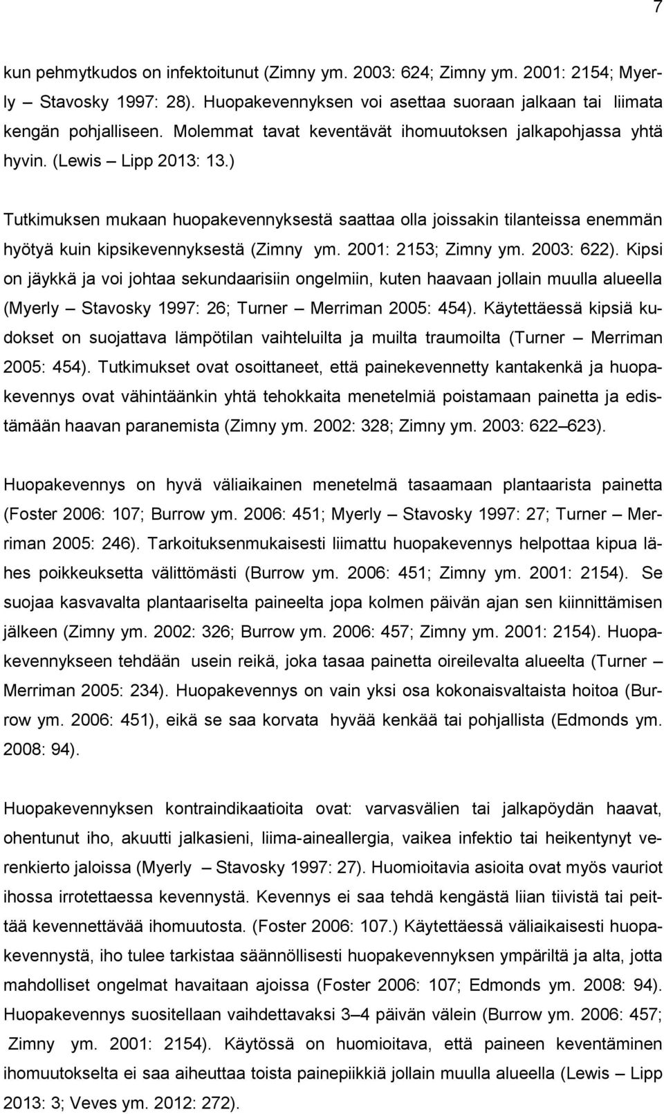 ) Tutkimuksen mukaan huopakevennyksestä saattaa olla joissakin tilanteissa enemmän hyötyä kuin kipsikevennyksestä (Zimny ym. 2001: 2153; Zimny ym. 2003: 622).