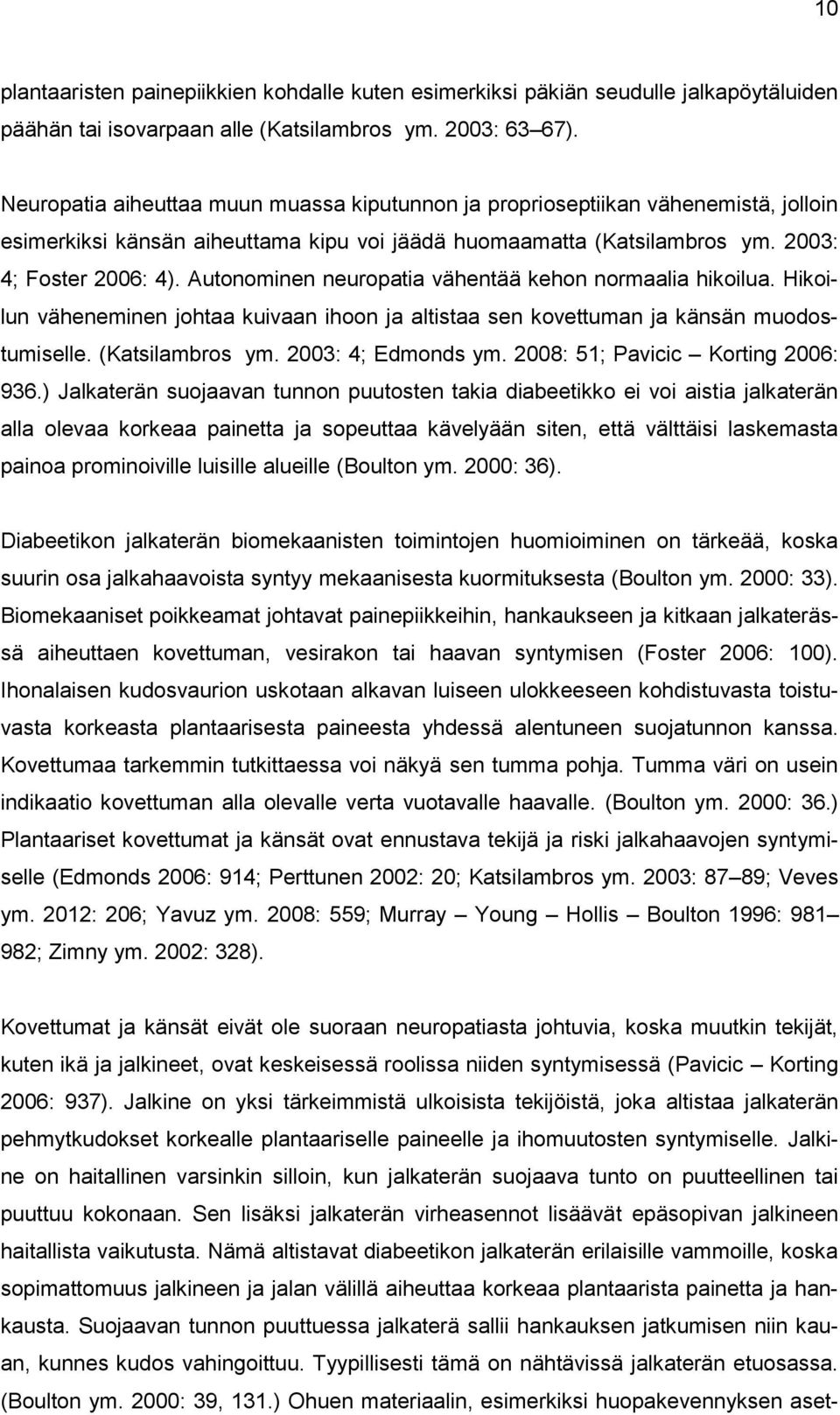 Autonominen neuropatia vähentää kehon normaalia hikoilua. Hikoilun väheneminen johtaa kuivaan ihoon ja altistaa sen kovettuman ja känsän muodostumiselle. (Katsilambros ym. 2003: 4; Edmonds ym.