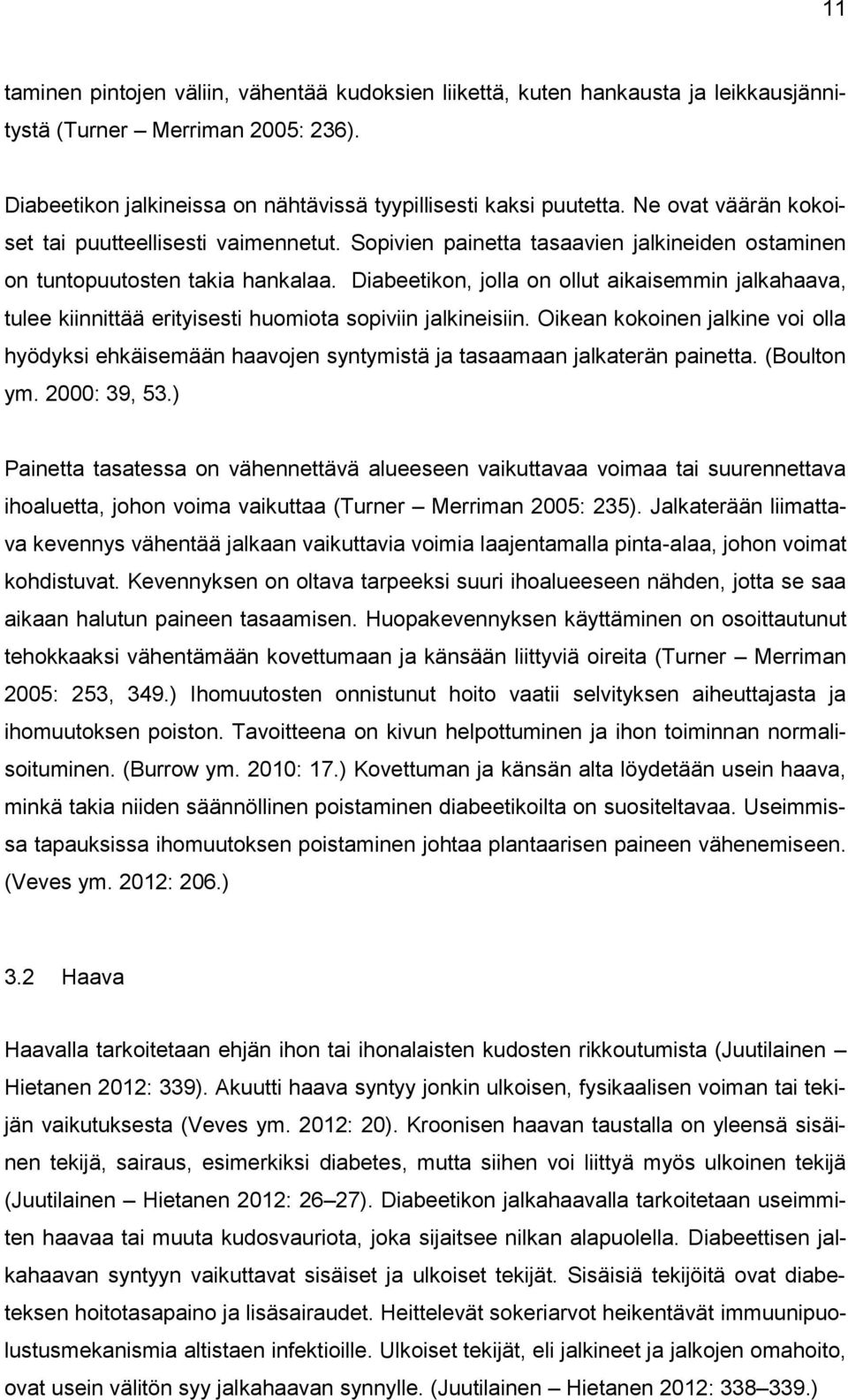 Diabeetikon, jolla on ollut aikaisemmin jalkahaava, tulee kiinnittää erityisesti huomiota sopiviin jalkineisiin.