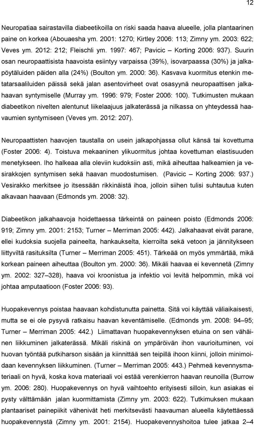 2000: 36). Kasvava kuormitus etenkin metatarsaaliluiden päissä sekä jalan asentovirheet ovat osasyynä neuropaattisen jalkahaavan syntymiselle (Murray ym. 1996: 979; Foster 2006: 100).