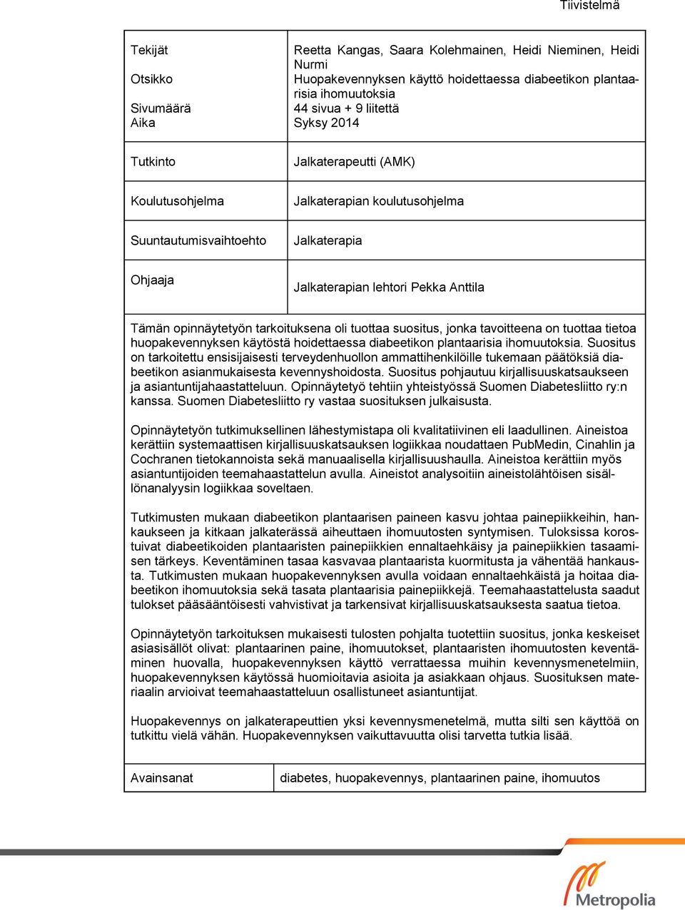 tarkoituksena oli tuottaa suositus, jonka tavoitteena on tuottaa tietoa huopakevennyksen käytöstä hoidettaessa diabeetikon plantaarisia ihomuutoksia.