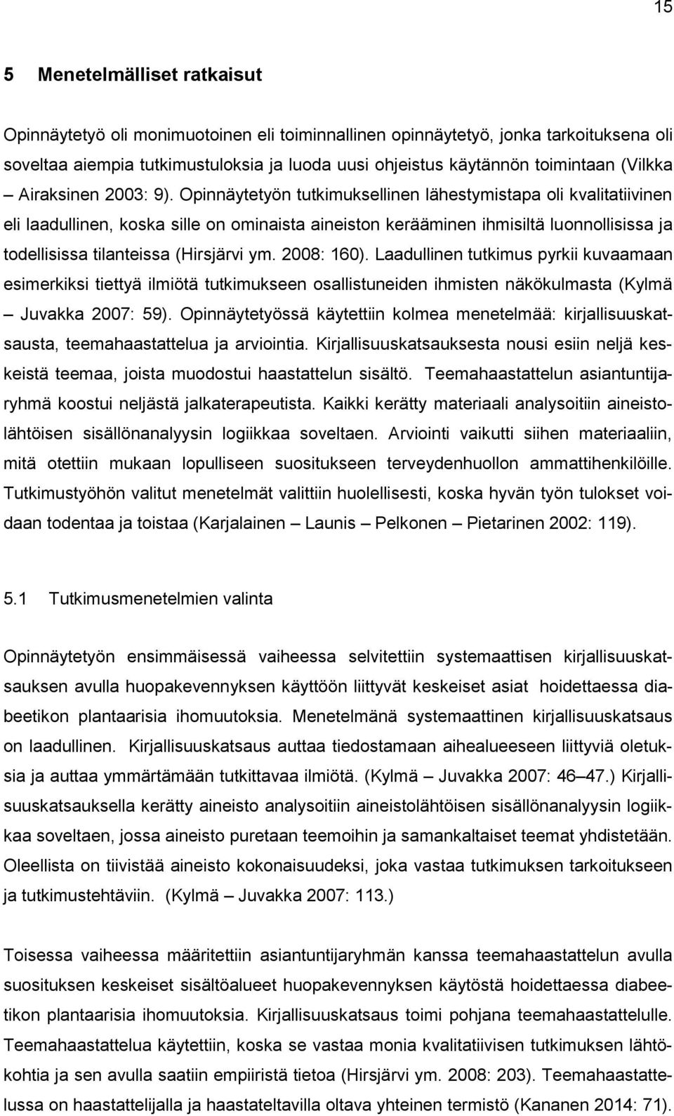 Opinnäytetyön tutkimuksellinen lähestymistapa oli kvalitatiivinen eli laadullinen, koska sille on ominaista aineiston kerääminen ihmisiltä luonnollisissa ja todellisissa tilanteissa (Hirsjärvi ym.