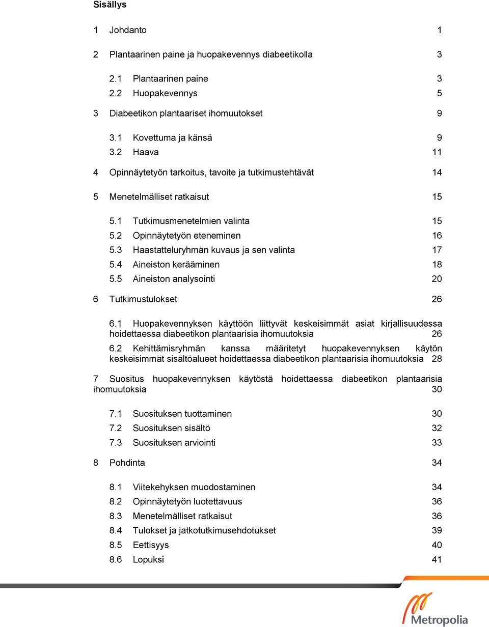 3 Haastatteluryhmän kuvaus ja sen valinta 17 5.4 Aineiston kerääminen 18 5.5 Aineiston analysointi 20 6 Tutkimustulokset 26 6.