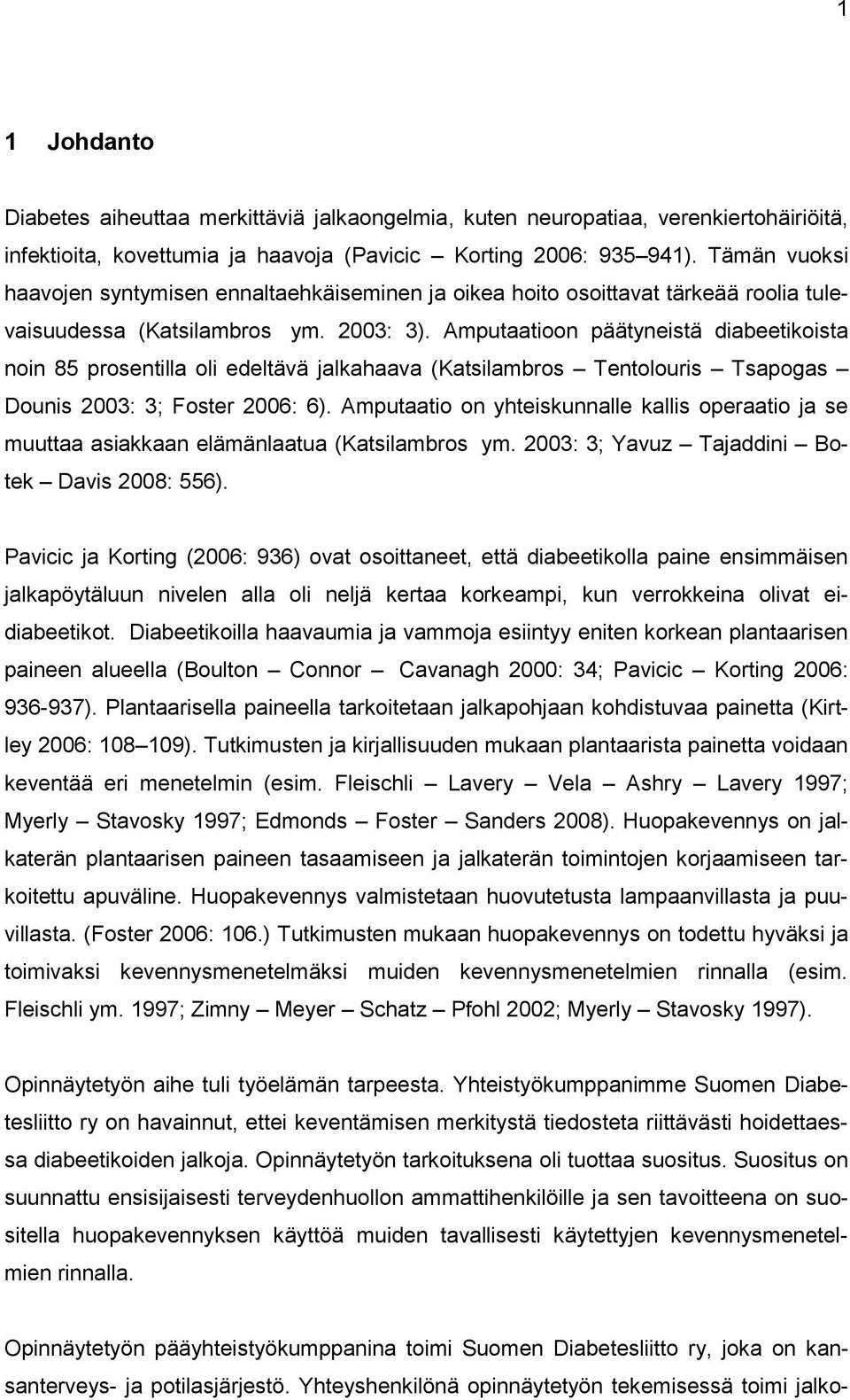 Amputaatioon päätyneistä diabeetikoista noin 85 prosentilla oli edeltävä jalkahaava (Katsilambros Tentolouris Tsapogas Dounis 2003: 3; Foster 2006: 6).