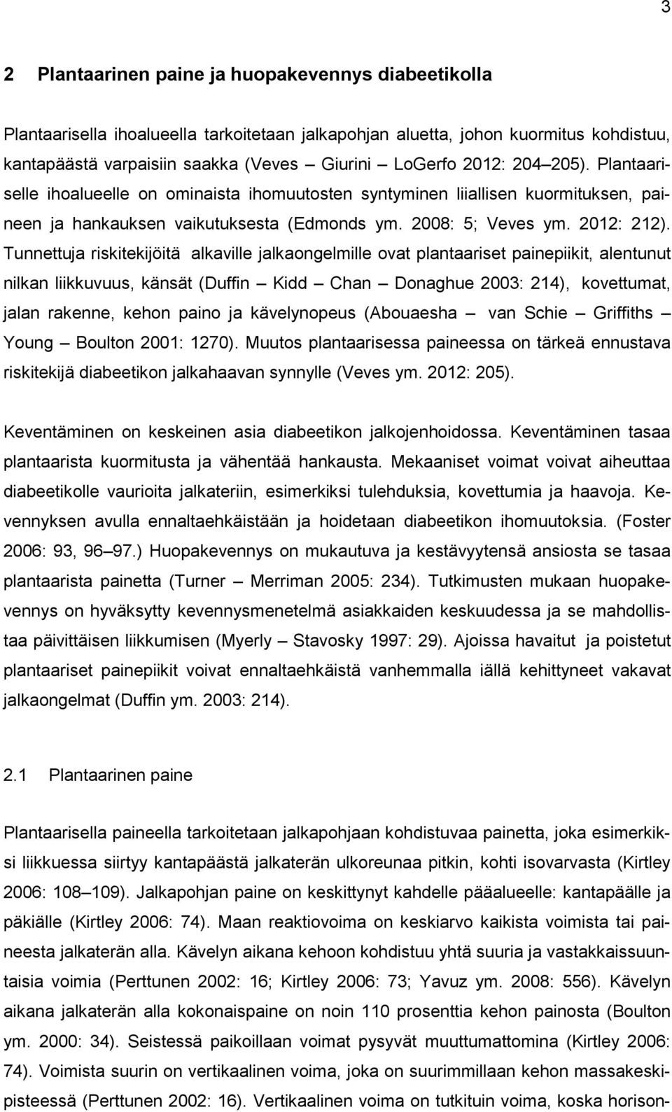 Tunnettuja riskitekijöitä alkaville jalkaongelmille ovat plantaariset painepiikit, alentunut nilkan liikkuvuus, känsät (Duffin Kidd Chan Donaghue 2003: 214), kovettumat, jalan rakenne, kehon paino ja