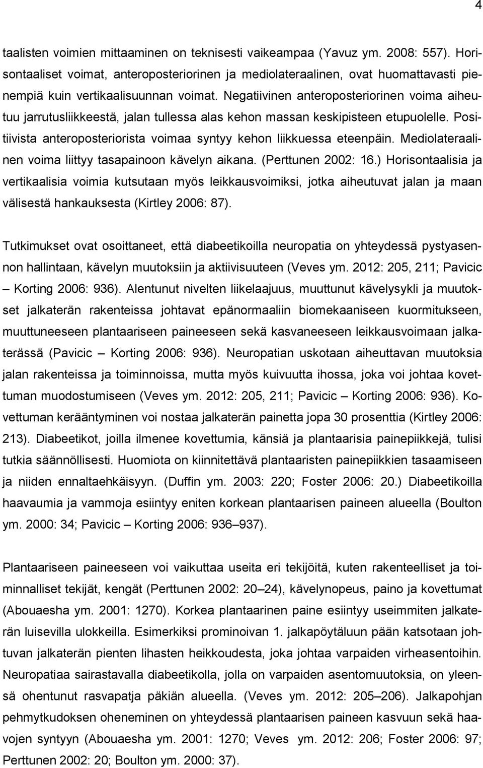 Negatiivinen anteroposteriorinen voima aiheutuu jarrutusliikkeestä, jalan tullessa alas kehon massan keskipisteen etupuolelle.