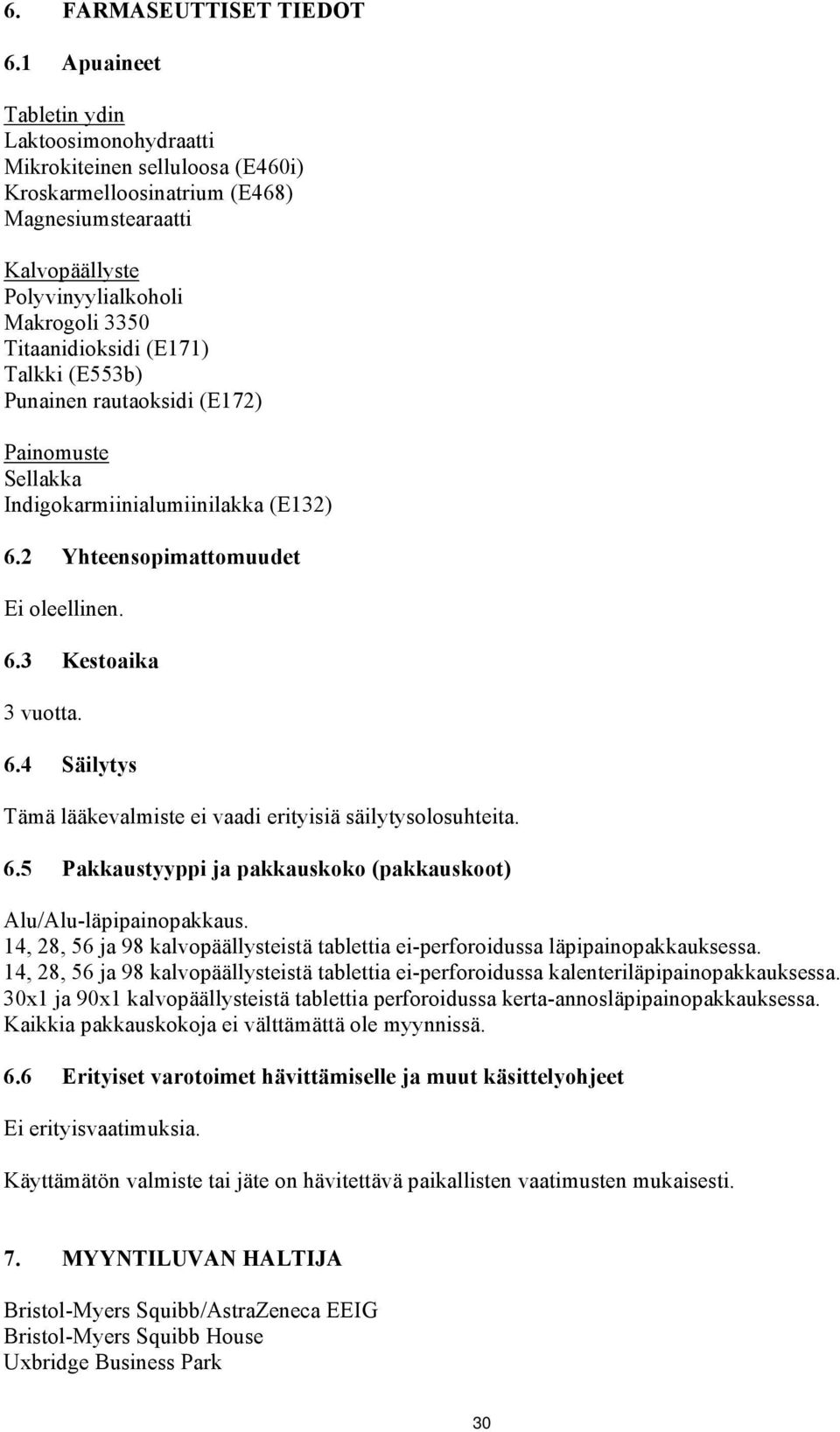 (E171) Talkki (E553b) Punainen rautaoksidi (E172) Painomuste Sellakka Indigokarmiinialumiinilakka (E132) 6.2 Yhteensopimattomuudet Ei oleellinen. 6.3 Kestoaika 3 vuotta. 6.4 Säilytys Tämä lääkevalmiste ei vaadi erityisiä säilytysolosuhteita.