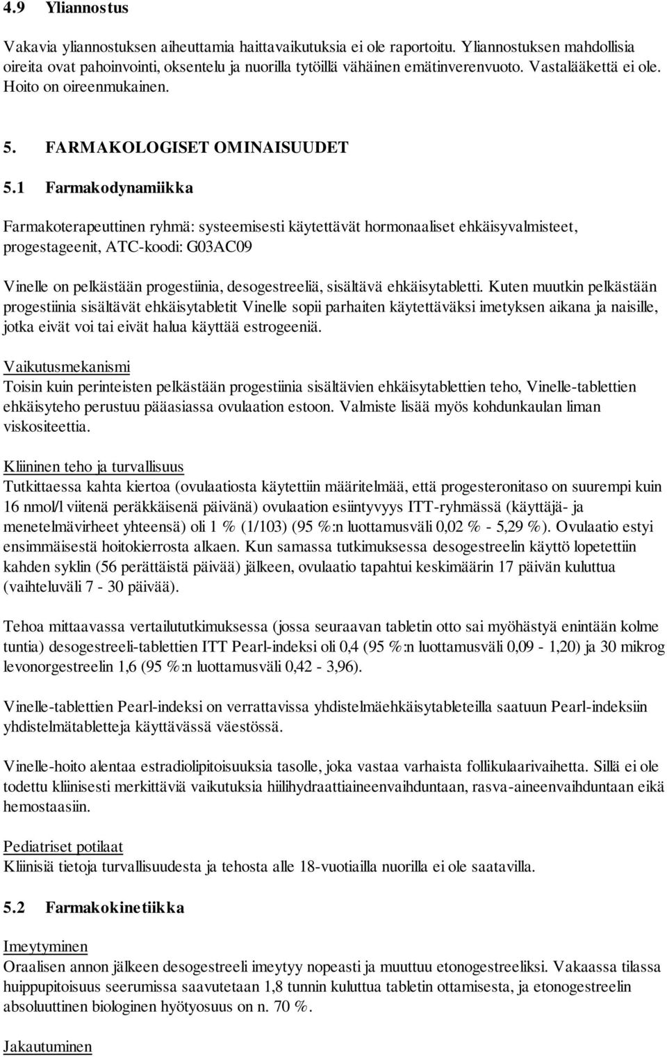 1 Farmakodynamiikka Farmakoterapeuttinen ryhmä: systeemisesti käytettävät hormonaaliset ehkäisyvalmisteet, progestageenit, ATC-koodi: G03AC09 Vinelle on pelkästään progestiinia, desogestreeliä,