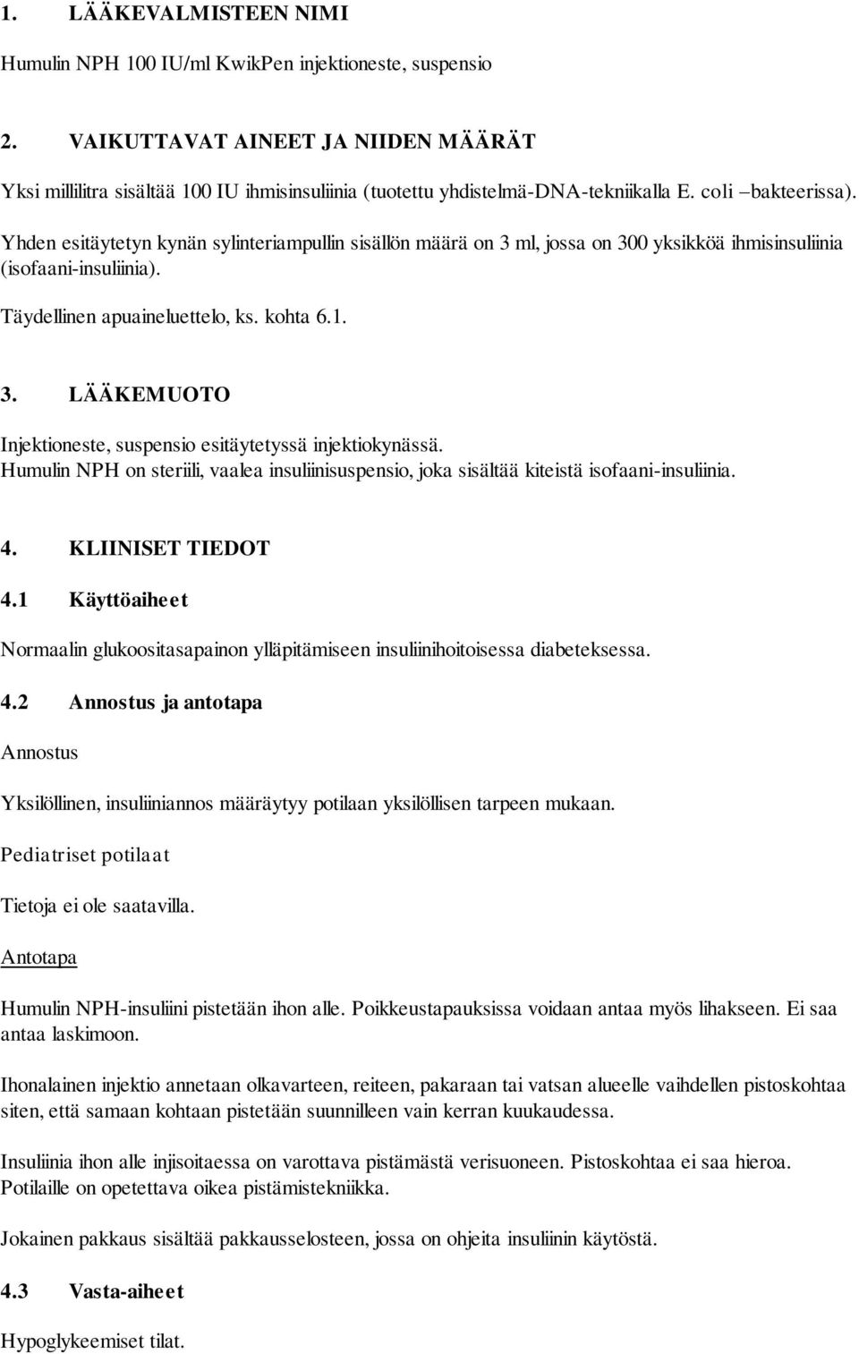 Yhden esitäytetyn kynän sylinteriampullin sisällön määrä on 3 ml, jossa on 300 yksikköä ihmisinsuliinia (isofaani-insuliinia). Täydellinen apuaineluettelo, ks. kohta 6.1. 3. LÄÄKEMUOTO Injektioneste, suspensio esitäytetyssä injektiokynässä.