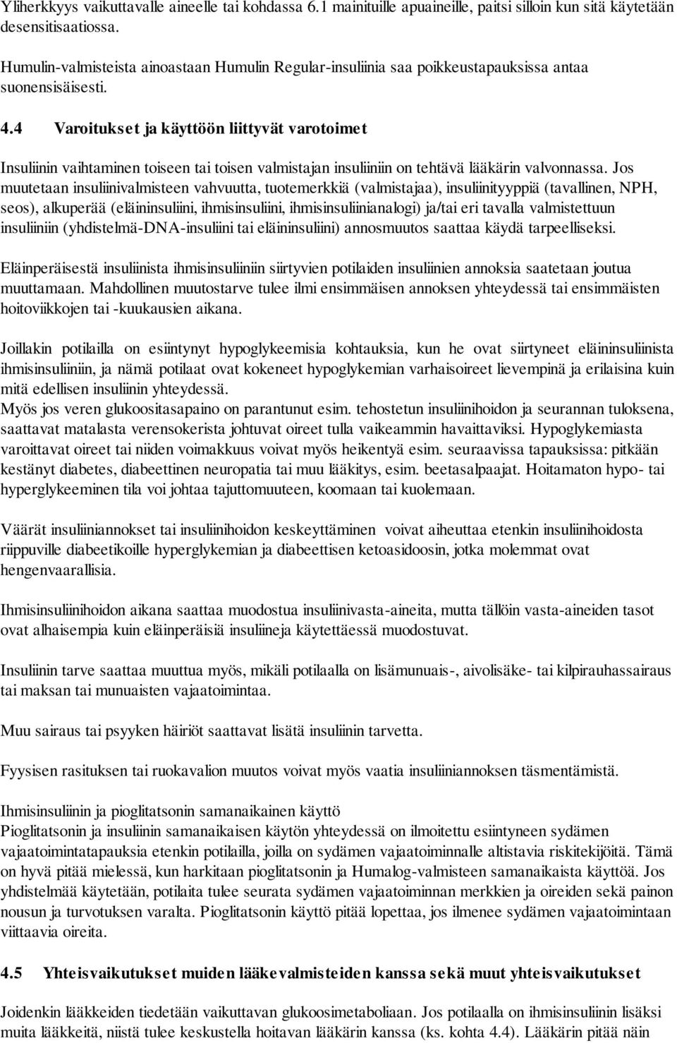 4 Varoitukset ja käyttöön liittyvät varotoimet Insuliinin vaihtaminen toiseen tai toisen valmistajan insuliiniin on tehtävä lääkärin valvonnassa.