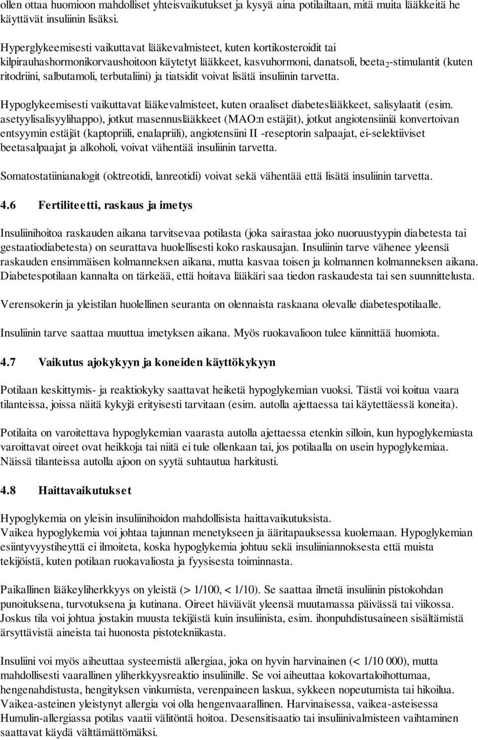 salbutamoli, terbutaliini) ja tiatsidit voivat lisätä insuliinin tarvetta. Hypoglykeemisesti vaikuttavat lääkevalmisteet, kuten oraaliset diabeteslääkkeet, salisylaatit (esim.