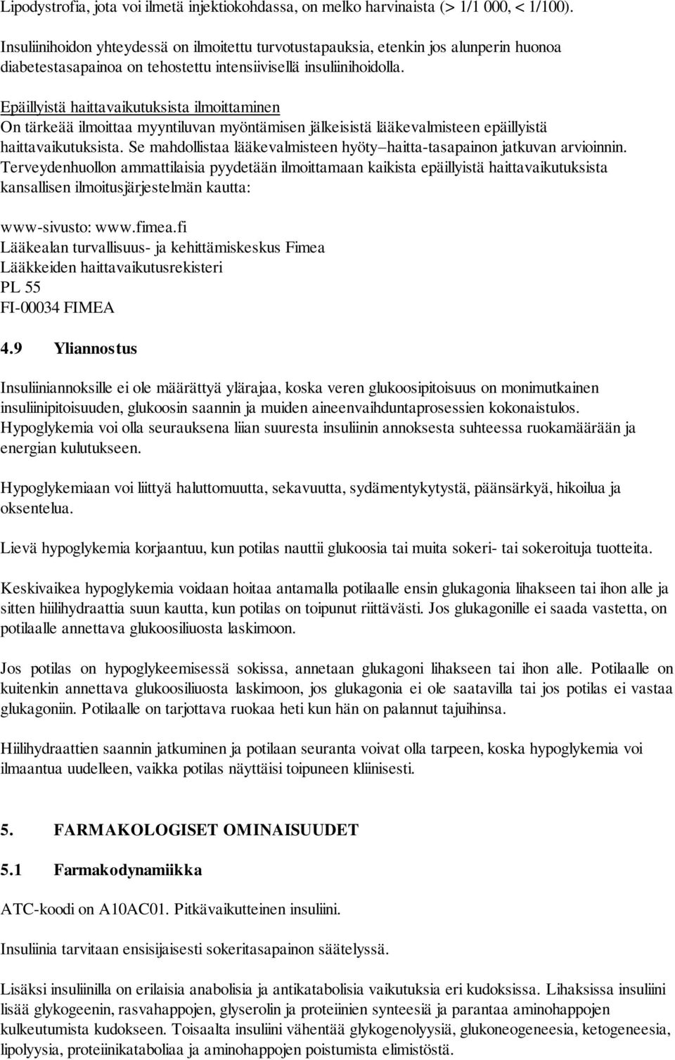 Epäillyistä haittavaikutuksista ilmoittaminen On tärkeää ilmoittaa myyntiluvan myöntämisen jälkeisistä lääkevalmisteen epäillyistä haittavaikutuksista.