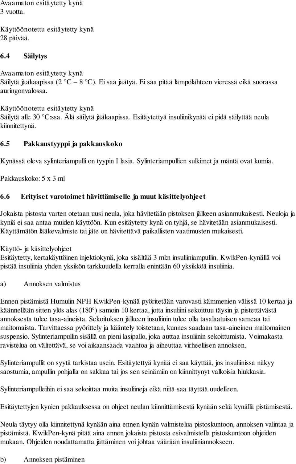 Esitäytettyä insuliinikynää ei pidä säilyttää neula kiinnitettynä. 6.5 Pakkaustyyppi ja pakkauskoko Kynässä oleva sylinteriampulli on tyypin I lasia. Sylinteriampullien sulkimet ja mäntä ovat kumia.