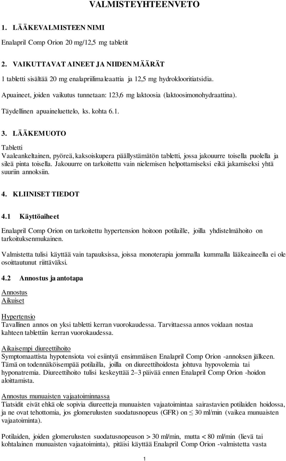 Täydellinen apuaineluettelo, ks. kohta 6.1. 3. LÄÄKEMUOTO Tabletti Vaaleankeltainen, pyöreä, kaksoiskupera päällystämätön tabletti, jossa jakouurre toisella puolella ja sileä pinta toisella.