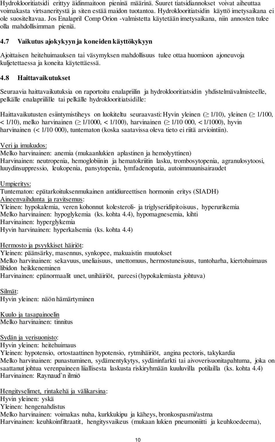 7 Vaikutus ajokykyyn ja koneiden käyttökykyyn Ajoittaisen heitehuimauksen tai väsymyksen mahdollisuus tulee ottaa huomioon ajoneuvoja kuljetettaessa ja koneita käytettäessä. 4.