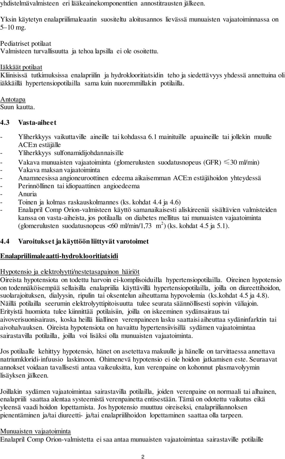 Iäkkäät potilaat Kliinisissä tutkimuksissa enalapriilin ja hydroklooritiatsidin teho ja siedettävyys yhdessä annettuina oli iäkkäillä hypertensiopotilailla sama kuin nuoremmillakin potilailla.