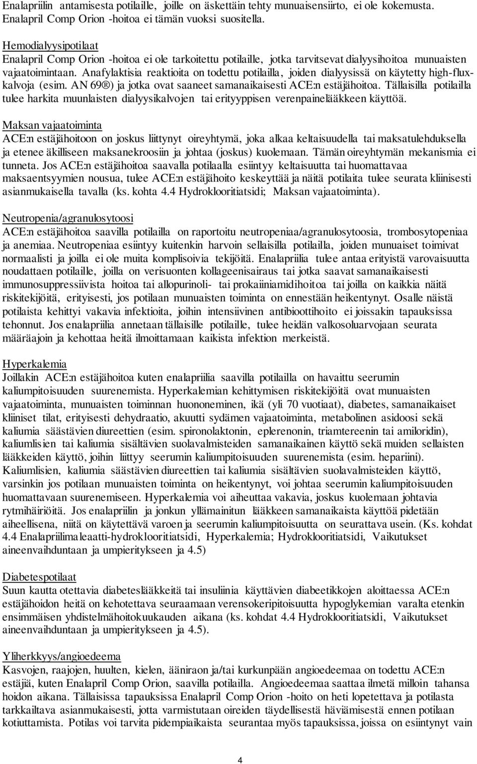 Anafylaktisia reaktioita on todettu potilailla, joiden dialyysissä on käytetty high-fluxkalvoja (esim. AN 69 ) ja jotka ovat saaneet samanaikaisesti ACE:n estäjähoitoa.