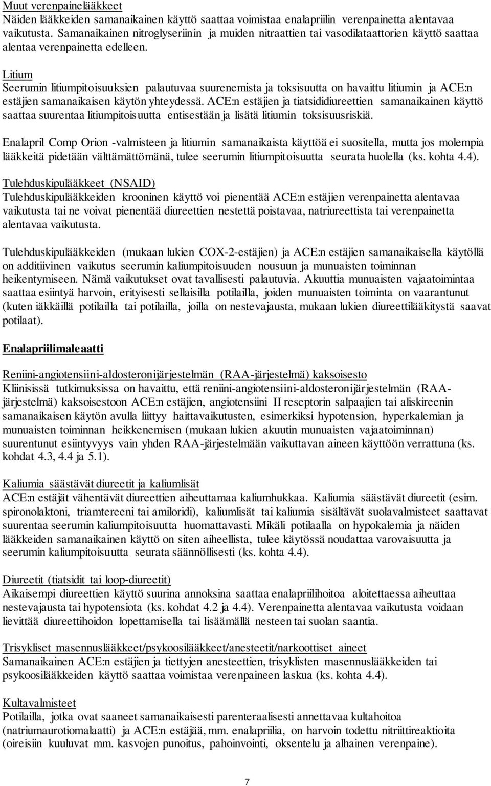 Litium Seerumin litiumpitoisuuksien palautuvaa suurenemista ja toksisuutta on havaittu litiumin ja ACE:n estäjien samanaikaisen käytön yhteydessä.