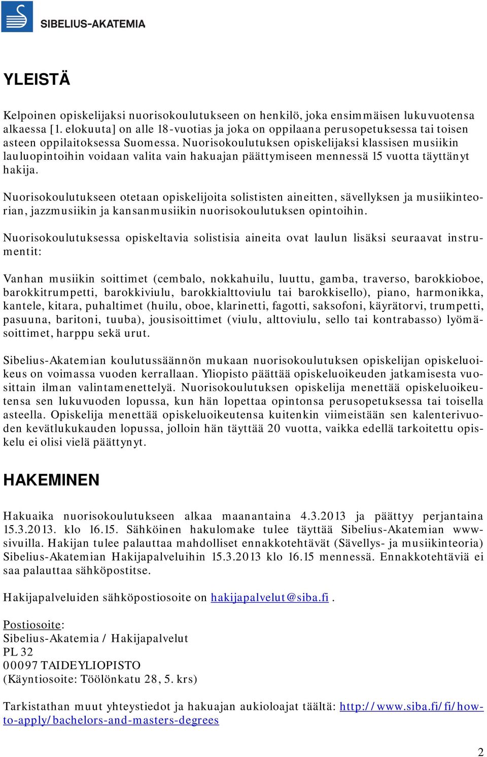 Nuorisokoulutuksen opiskelijaksi klassisen musiikin lauluopintoihin voidaan valita vain hakuajan päättymiseen mennessä 15 vuotta täyttänyt hakija.