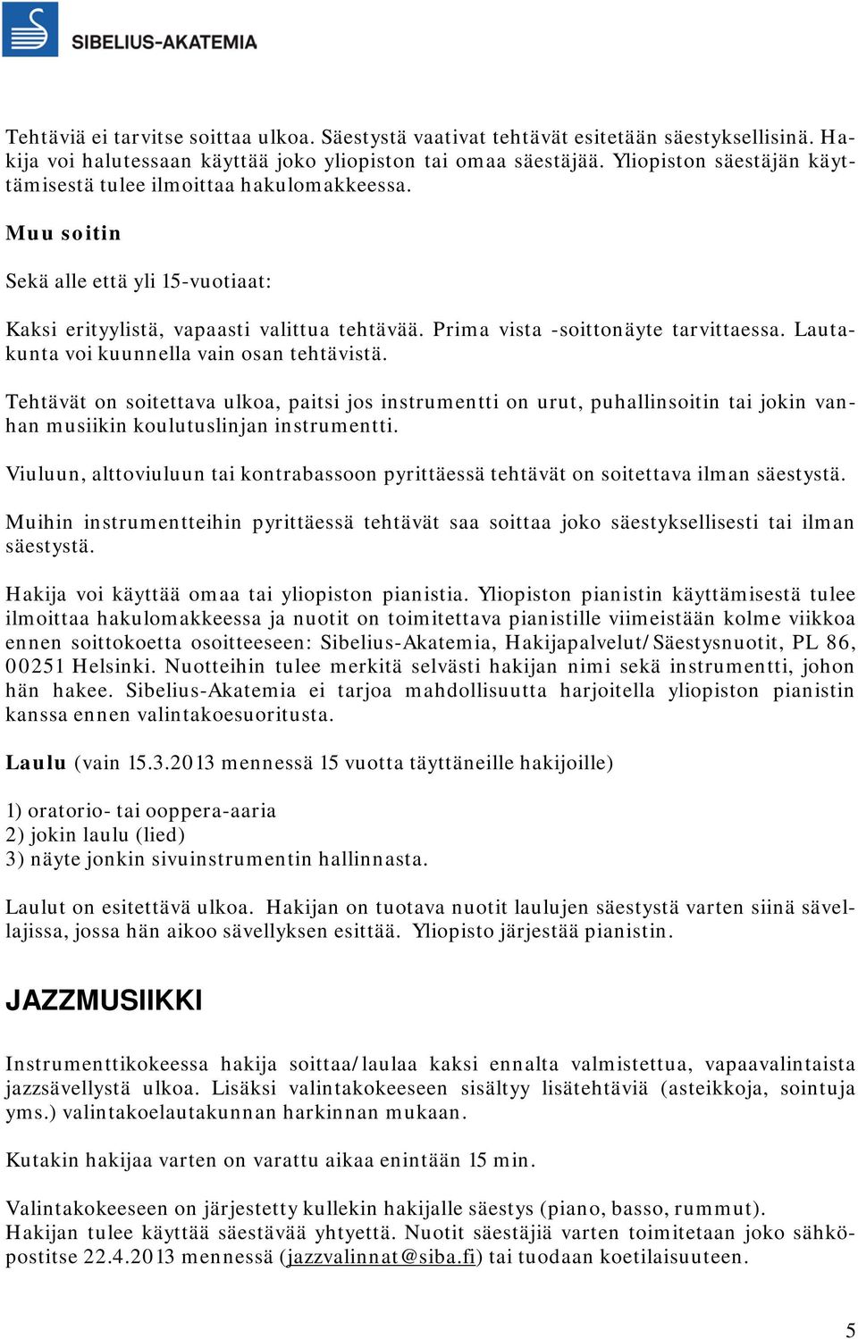 Lautakunta voi kuunnella vain osan tehtävistä. Tehtävät on soitettava ulkoa, paitsi jos instrumentti on urut, puhallinsoitin tai jokin vanhan musiikin koulutuslinjan instrumentti.