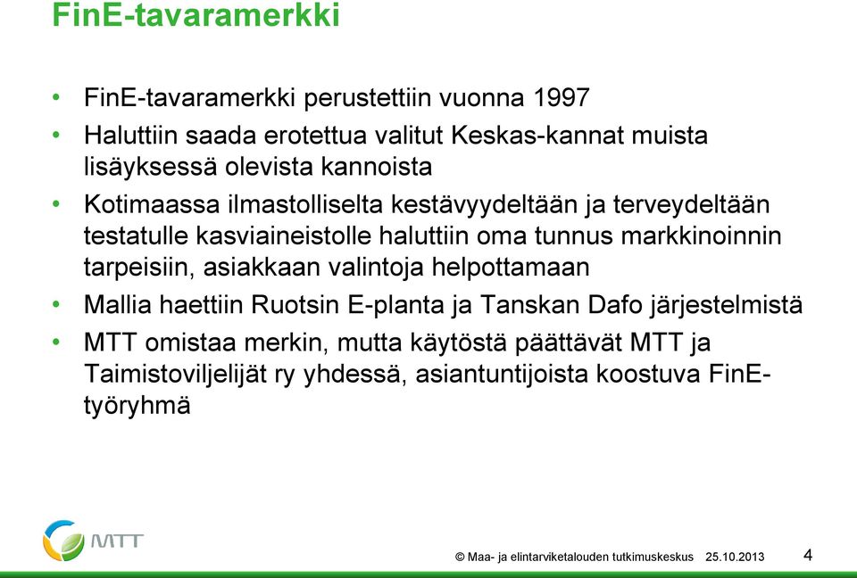 tarpeisiin, asiakkaan valintoja helpottamaan Mallia haettiin Ruotsin E-planta ja Tanskan Dafo järjestelmistä MTT omistaa merkin, mutta