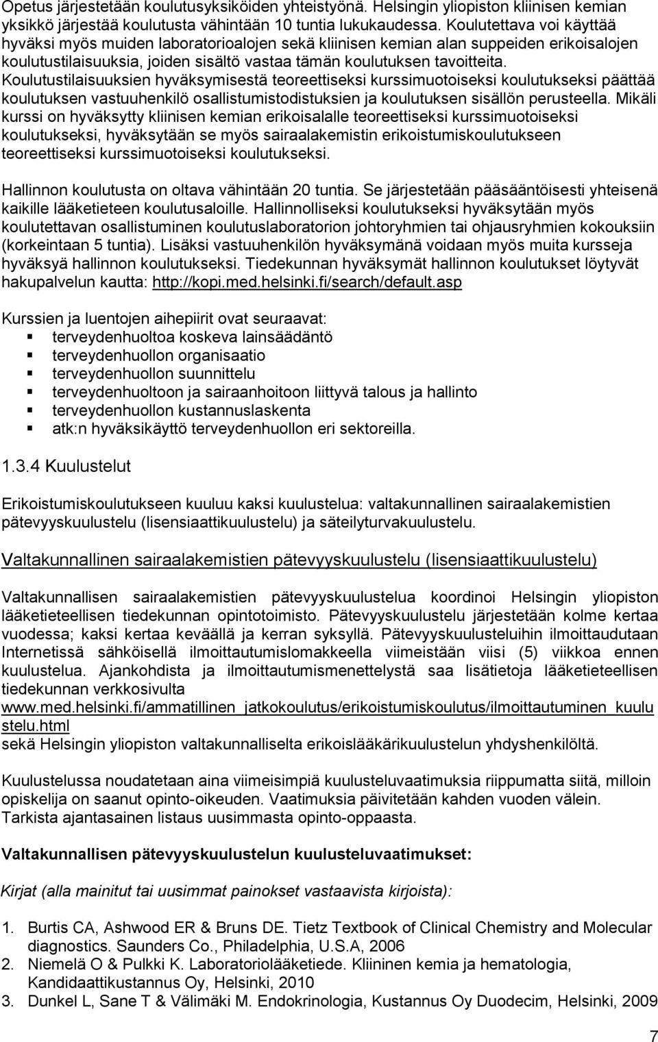 Koulutustilaisuuksien hyväksymisestä teoreettiseksi kurssimuotoiseksi koulutukseksi päättää koulutuksen vastuuhenkilö osallistumistodistuksien ja koulutuksen sisällön perusteella.