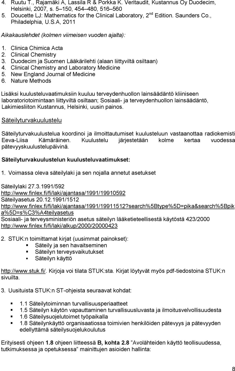 Duodecim ja Suomen Lääkärilehti (alaan liittyviltä osiltaan) 4. Clinical Chemistry and Laboratory Medicine 5. New England Journal of Medicine 6.