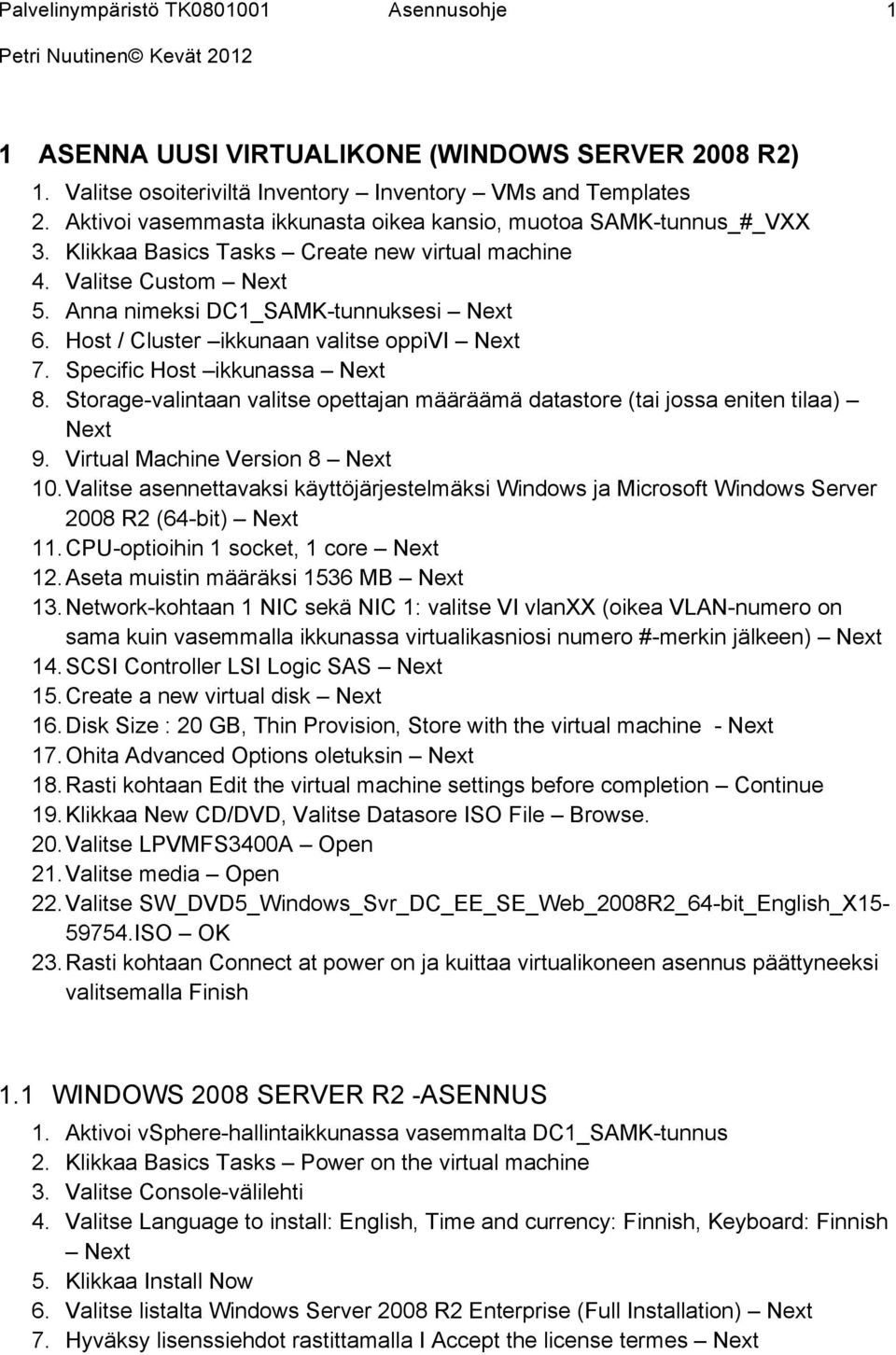 Host / Cluster ikkunaan valitse oppivi Next 7. Specific Host ikkunassa Next 8. Storage-valintaan valitse opettajan määräämä datastore (tai jossa eniten tilaa) Next 9.