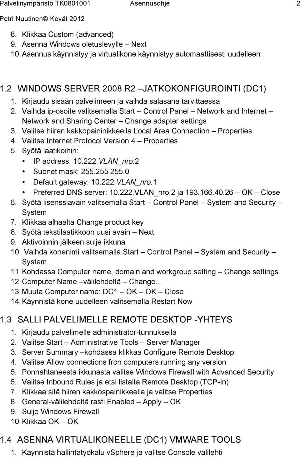 Vaihda ip-osoite valitsemalla Start Control Panel Network and Internet Network and Sharing Center Change adapter settings 3. Valitse hiiren kakkopaininikkeella Local Area Connection Properties 4.