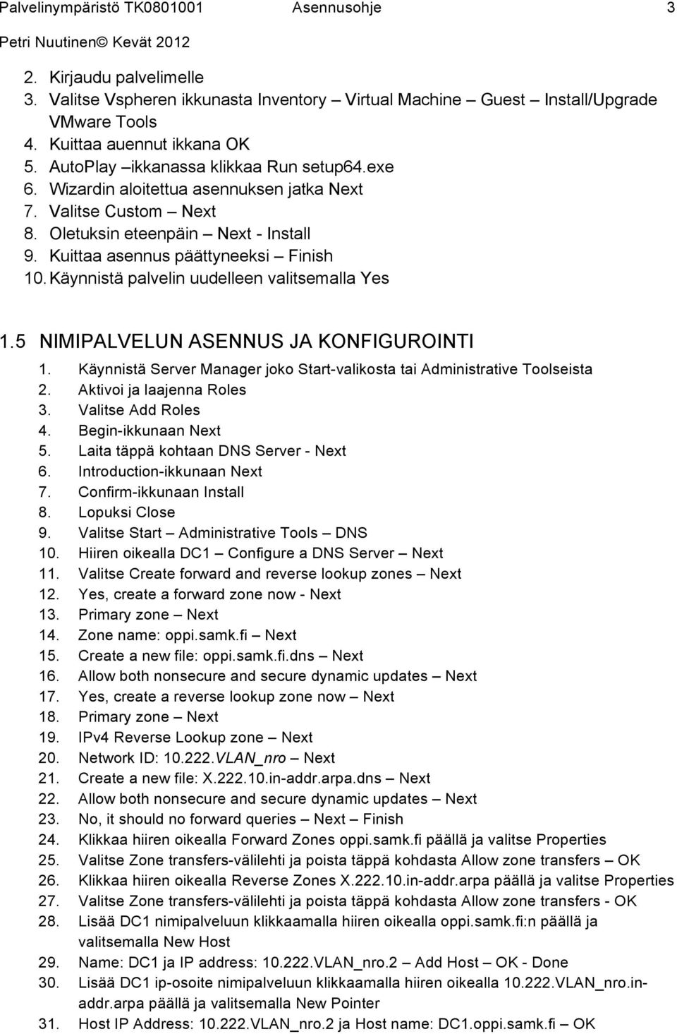 Käynnistä palvelin uudelleen valitsemalla Yes 1.5 NIMIPALVELUN ASENNUS JA KONFIGUROINTI 1. Käynnistä Server Manager joko Start-valikosta tai Administrative Toolseista 2. Aktivoi ja laajenna Roles 3.
