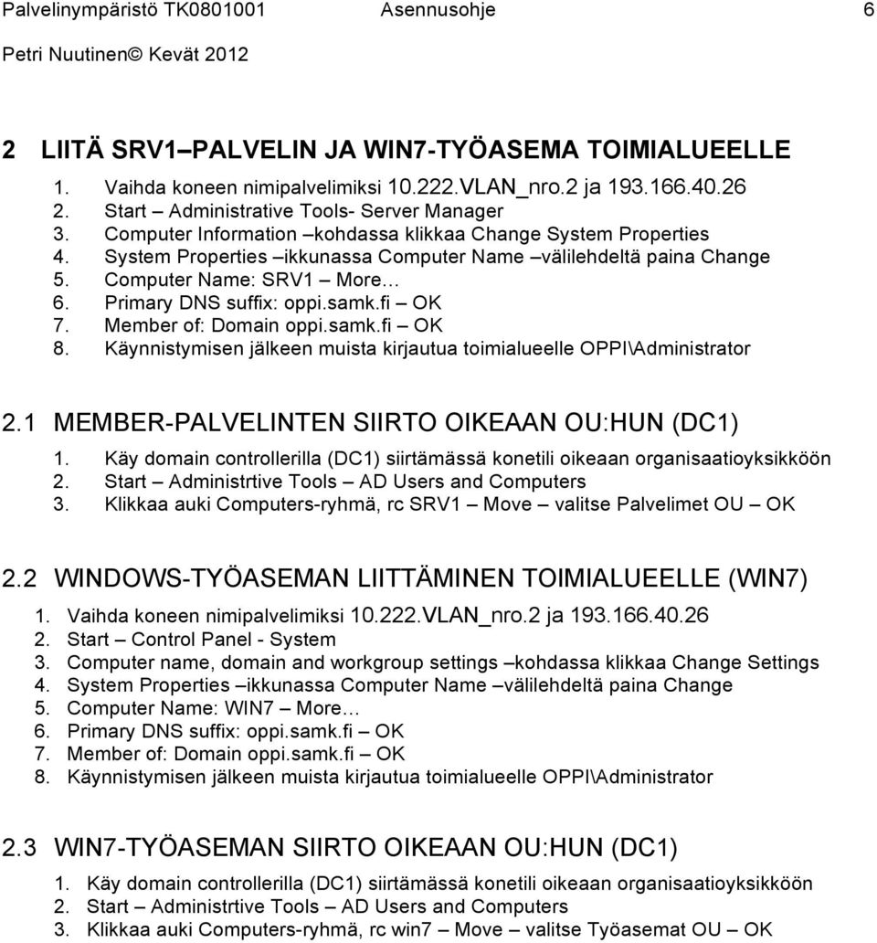 Computer Name: SRV1 More 6. Primary DNS suffix: oppi.samk.fi OK 7. Member of: Domain oppi.samk.fi OK 8. Käynnistymisen jälkeen muista kirjautua toimialueelle OPPI\Administrator 2.