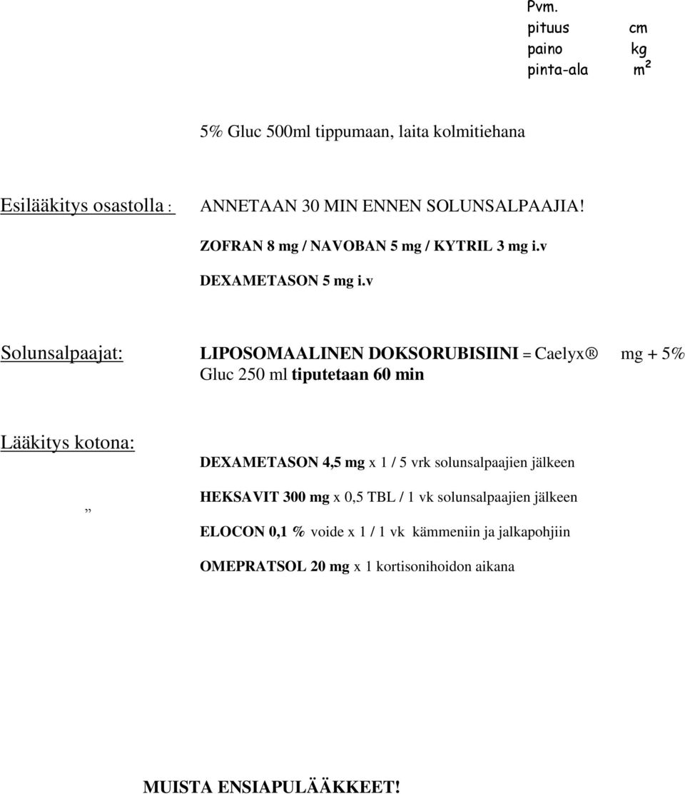 v LIPOSOMAALINEN DOKSORUBISIINI = Caelyx mg + 5% Gluc 250 ml tiputetaan 60 min Lääkitys kotona: DEXAMETASON 4,5 mg x 1