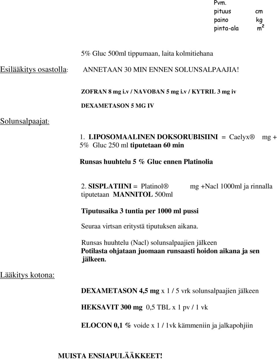 SISPLATIINI = Platinol mg +Nacl 1000ml ja rinnalla tiputetaan MANNITOL 500ml Tiputusaika 3 tuntia per 1000 ml pussi Seuraa virtsan eritystä tiputuksen aikana.