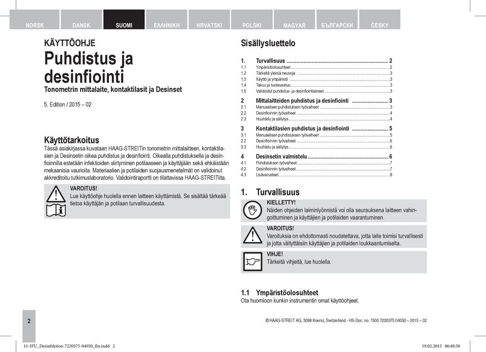 Oikealla puhdistuksella ja desinfioinnilla estetään infektioiden siirtyminen potilaaseen ja käyttäjään sekä ehkäistään mekaanisia vaurioita.