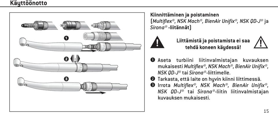 Aseta turbiini liitinvalmistajan kuvauksen mukaisesti Multiflex, NSK Mach, BienAir Unifix, NSK QD-J tai Sirona