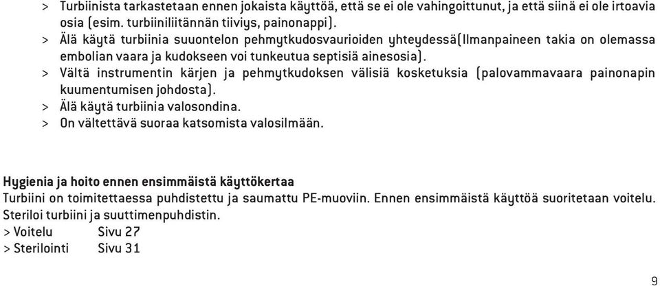 > Vältä instrumentin kärjen ja pehmytkudoksen välisiä kosketuksia (palovammavaara painonapin kuumentumisen johdosta). > Älä käytä turbiinia valosondina.