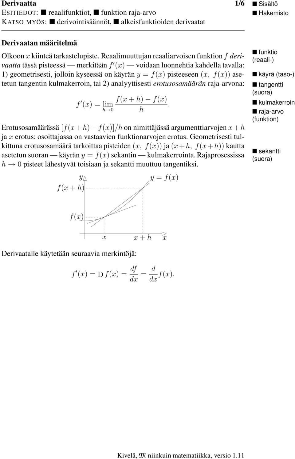 f()) ase- käyrä (taso-) tetun tangentin kulmakerroin, tai 2) analyyttisesti erotusosamäärän raja-arvona: tangentti (suora) f f( + ) f() () = lim.