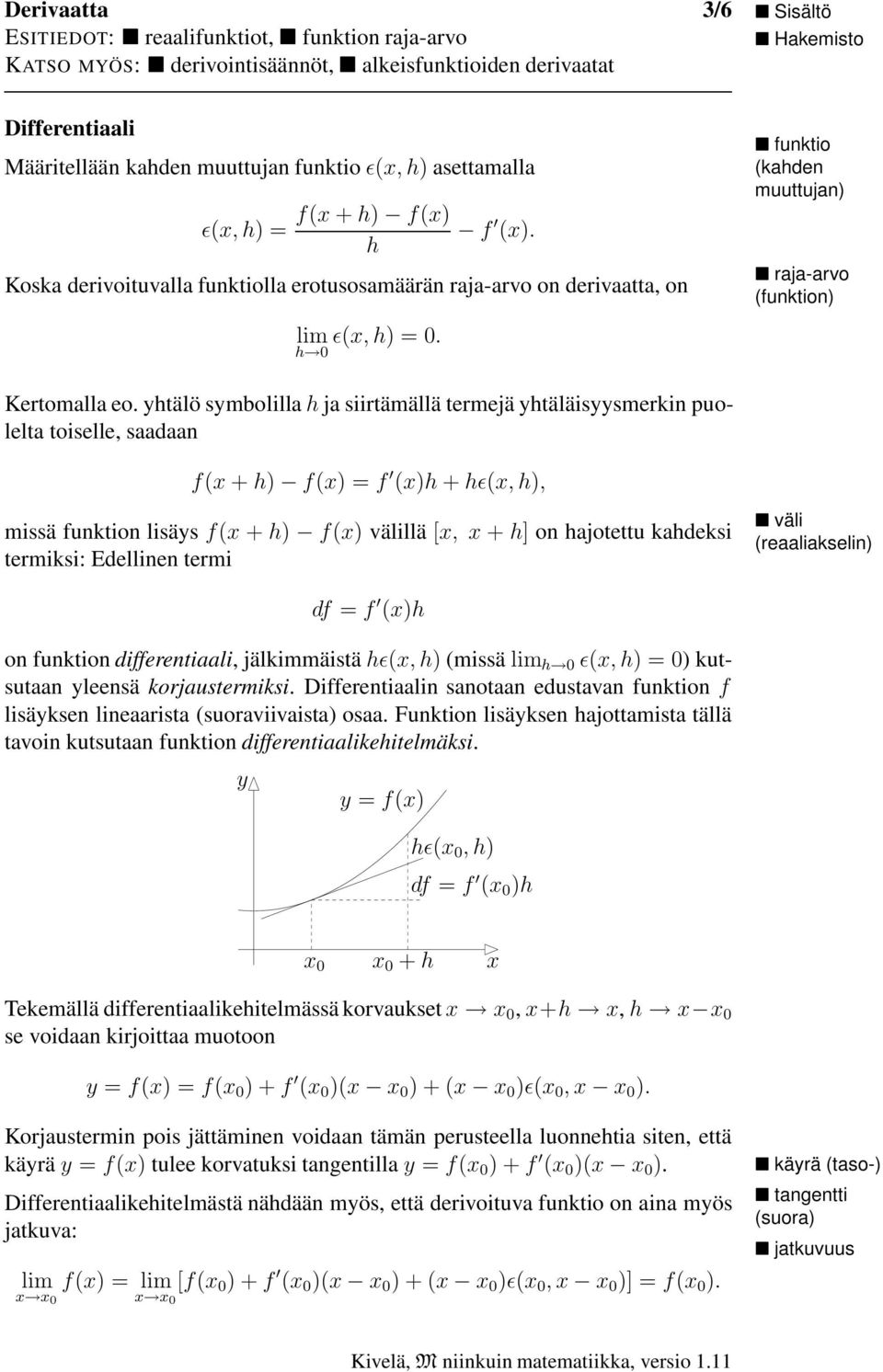 ytälö symbolilla ja siirtämällä termejä ytäläisyysmerkin puolelta toiselle, saadaan f( + ) f() =f ()+ɛ(, ), missä funktion lisäys f( + ) f() välillä [, + ] on ajotettu kadeksi termiksi: Edellinen