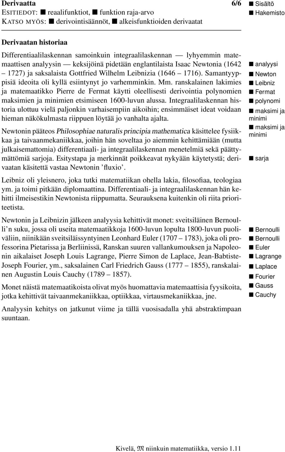 ranskalainen lakimies ja matemaatikko Pierre de Fermat käytti oleellisesti derivointia polynomien maksimien ja minimien etsimiseen 1600-luvun alussa.