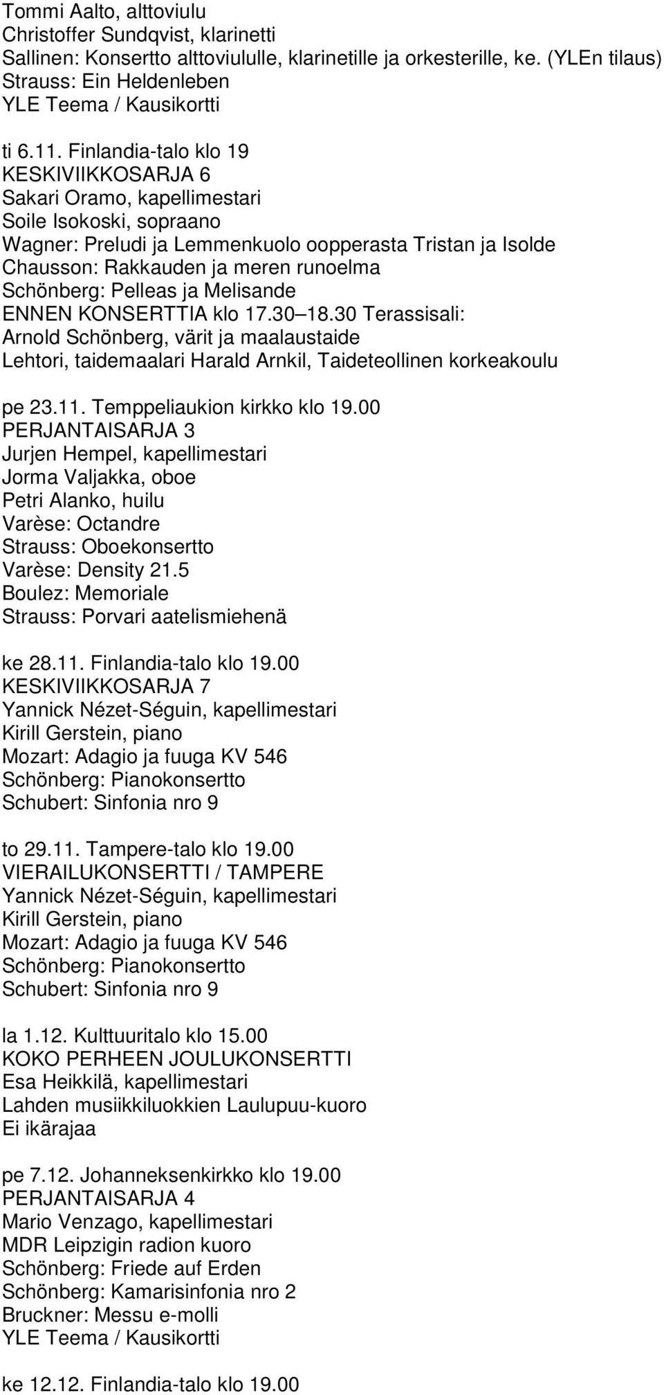 Arnold Schönberg, värit ja maalaustaide Lehtori, taidemaalari Harald Arnkil, Taideteollinen korkeakoulu pe 23.11. Temppeliaukion kirkko klo 19.