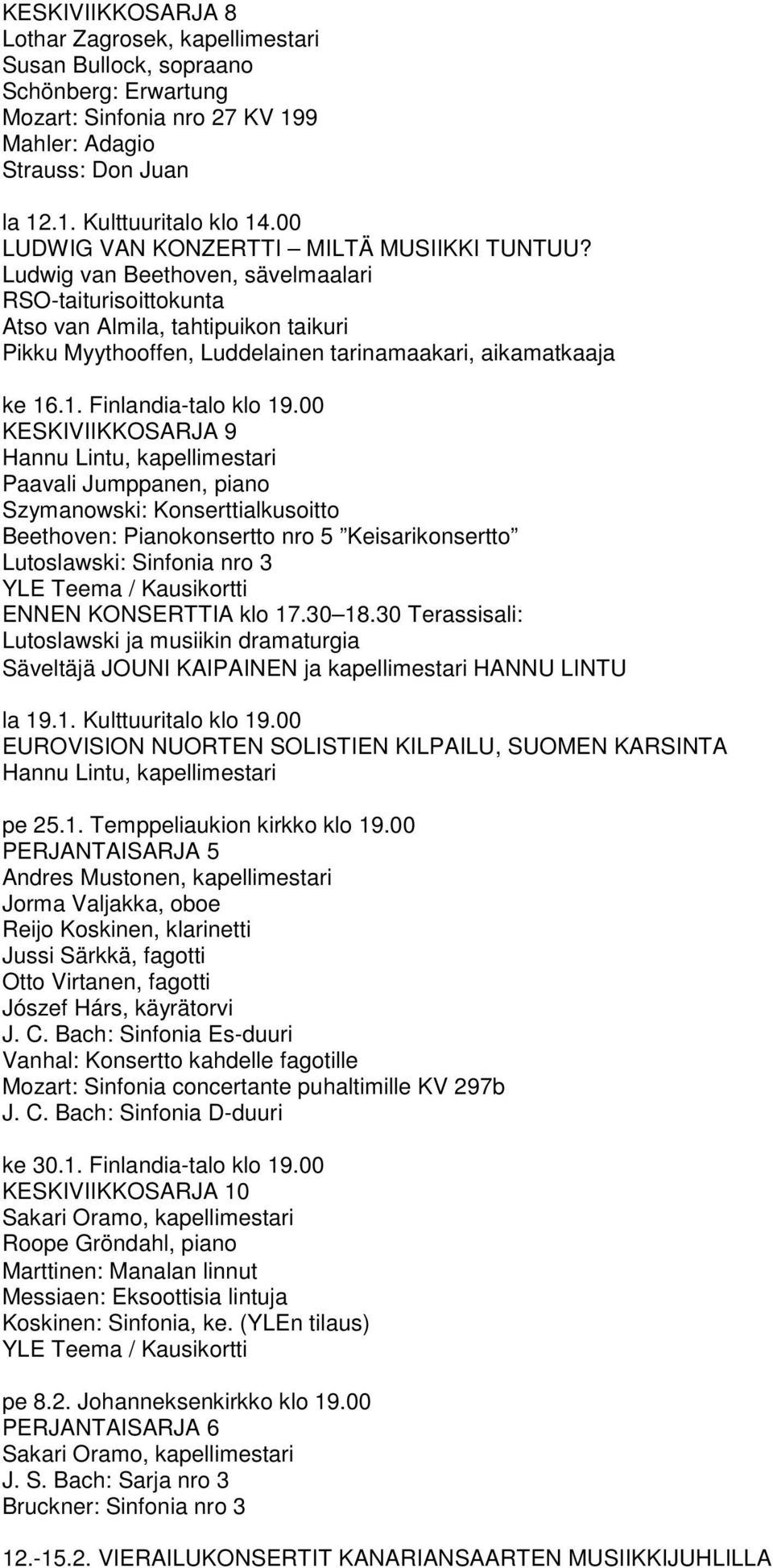 Ludwig van Beethoven, sävelmaalari RSO-taiturisoittokunta Atso van Almila, tahtipuikon taikuri Pikku Myythooffen, Luddelainen tarinamaakari, aikamatkaaja ke 16.1. Finlandia-talo klo 19.