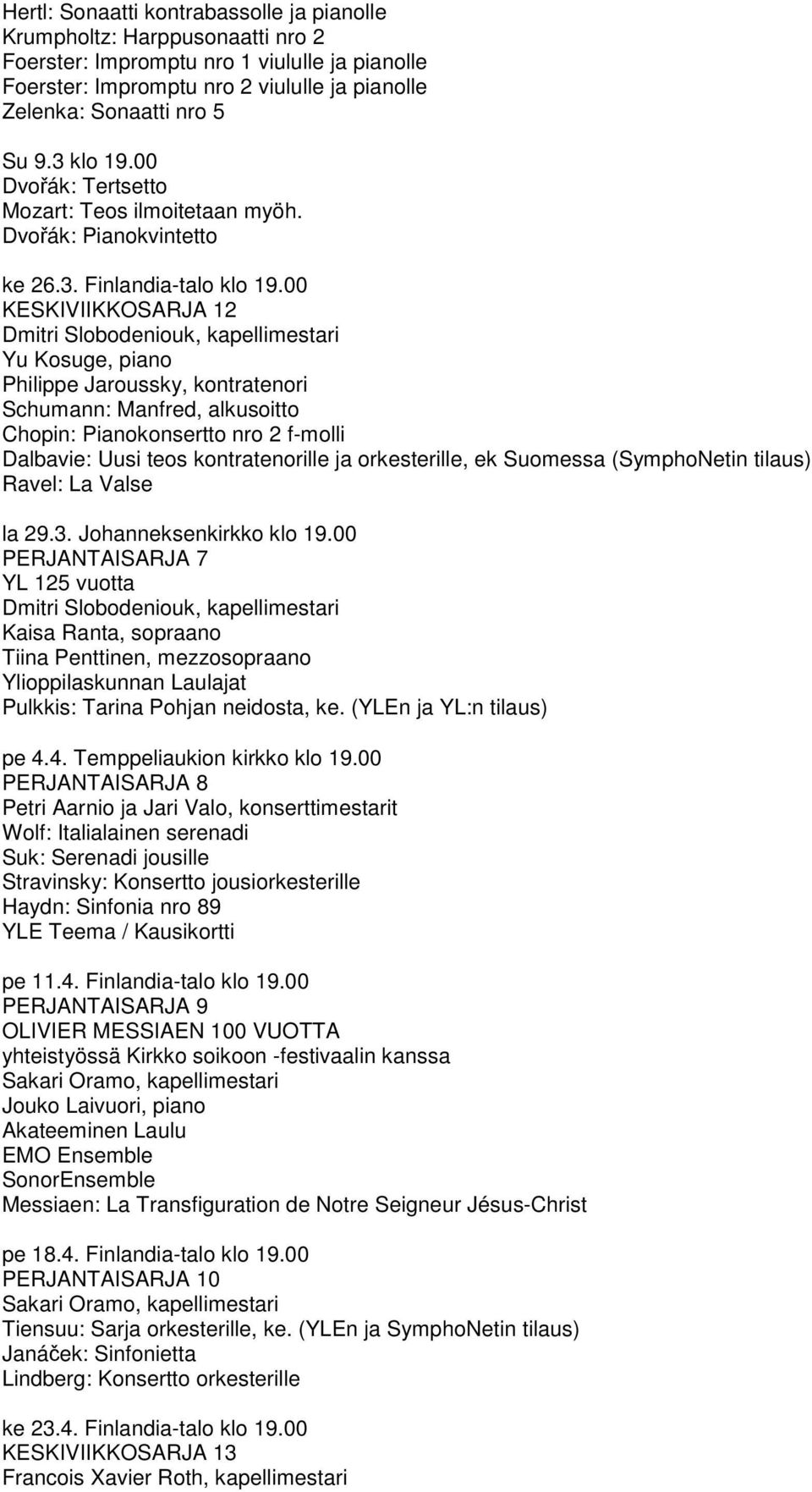 00 KESKIVIIKKOSARJA 12 Dmitri Slobodeniouk, kapellimestari Yu Kosuge, piano Philippe Jaroussky, kontratenori Schumann: Manfred, alkusoitto Chopin: Pianokonsertto nro 2 f-molli Dalbavie: Uusi teos